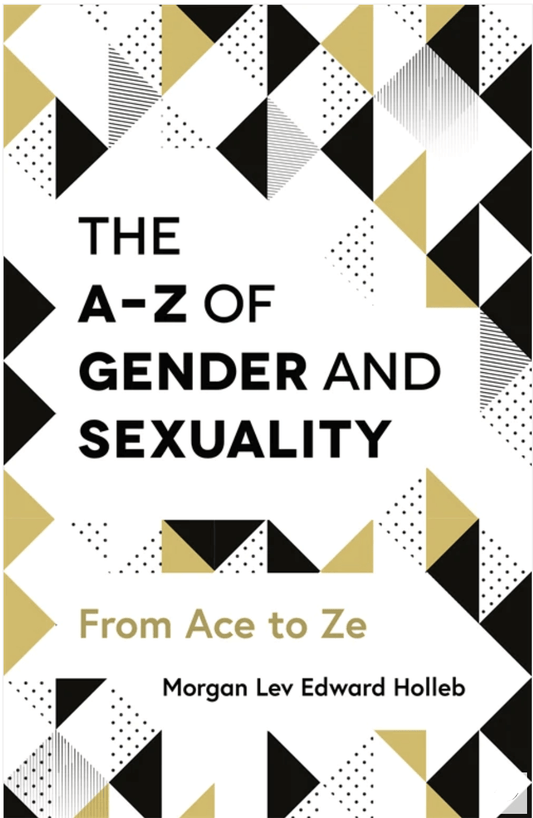 The A-Z of Gender and Sexuality : From Ace to Ze